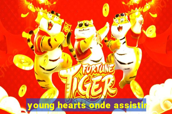 young hearts onde assistir